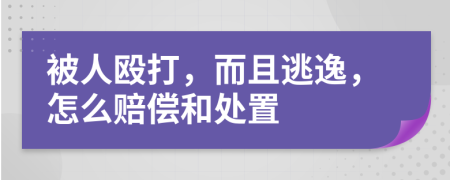 被人殴打，而且逃逸，怎么赔偿和处置