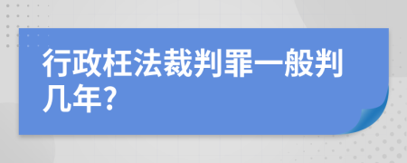 行政枉法裁判罪一般判几年?