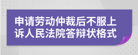 申请劳动仲裁后不服上诉人民法院答辩状格式