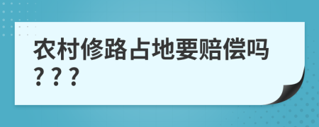 农村修路占地要赔偿吗? ? ?