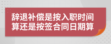 辞退补偿是按入职时间算还是按签合同日期算