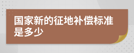 国家新的征地补偿标准是多少