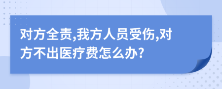 对方全责,我方人员受伤,对方不出医疗费怎么办?