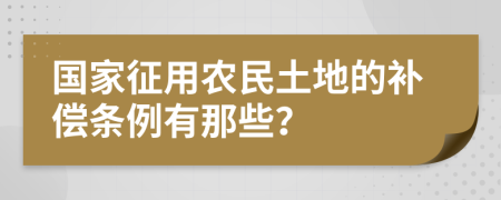 国家征用农民土地的补偿条例有那些？