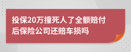 投保20万撞死人了全额赔付后保险公司还赔车损吗