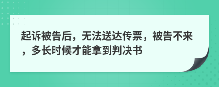 起诉被告后，无法送达传票，被告不来，多长时候才能拿到判决书