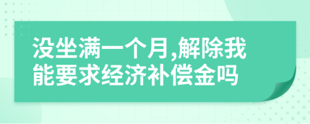 没坐满一个月,解除我能要求经济补偿金吗