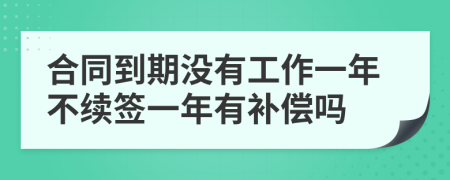 合同到期没有工作一年不续签一年有补偿吗