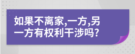 如果不离家,一方,另一方有权利干涉吗?