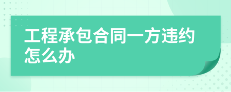 工程承包合同一方违约怎么办