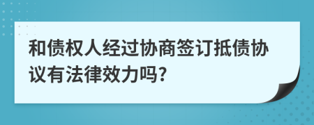 和债权人经过协商签订抵债协议有法律效力吗?