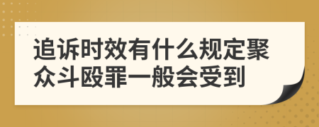 追诉时效有什么规定聚众斗殴罪一般会受到