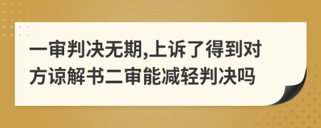 一审判决无期,上诉了得到对方谅解书二审能减轻判决吗