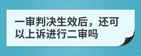 一审判决生效后，还可以上诉进行二审吗