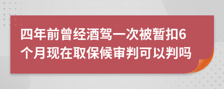 四年前曾经酒驾一次被暂扣6个月现在取保候审判可以判吗