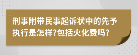 刑事附带民事起诉状中的先予执行是怎样?包括火化费吗?