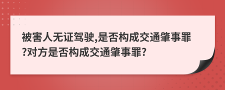 被害人无证驾驶,是否构成交通肇事罪?对方是否构成交通肇事罪?