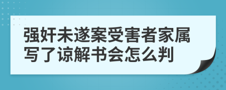 强奸未遂案受害者家属写了谅解书会怎么判