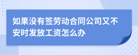 如果没有签劳动合同公司又不安时发放工资怎么办