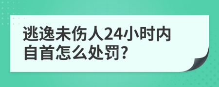 逃逸未伤人24小时内自首怎么处罚?