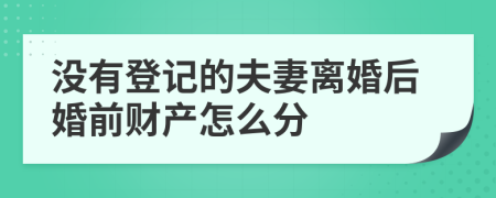 没有登记的夫妻离婚后婚前财产怎么分