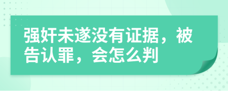 强奸未遂没有证据，被告认罪，会怎么判