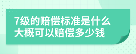 7级的赔偿标准是什么大概可以赔偿多少钱