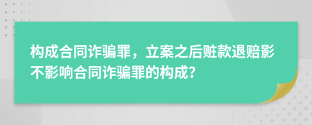 构成合同诈骗罪，立案之后赃款退赔影不影响合同诈骗罪的构成？