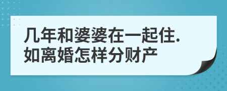 几年和婆婆在一起住.如离婚怎样分财产