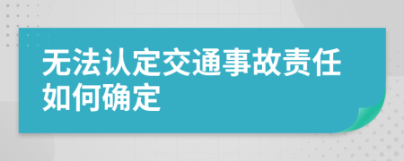 无法认定交通事故责任如何确定