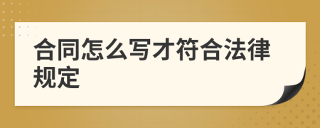 合同怎么写才符合法律规定