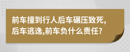 前车撞到行人后车碾压致死,后车逃逸,前车负什么责任?