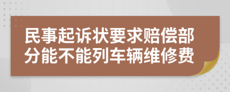 民事起诉状要求赔偿部分能不能列车辆维修费