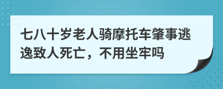 七八十岁老人骑摩托车肇事逃逸致人死亡，不用坐牢吗