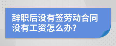 辞职后没有签劳动合同没有工资怎么办？