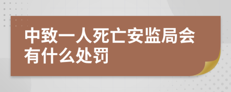 中致一人死亡安监局会有什么处罚