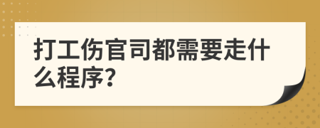 打工伤官司都需要走什么程序？