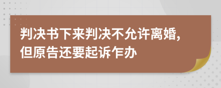 判决书下来判决不允许离婚,但原告还要起诉乍办