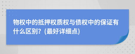 物权中的抵押权质权与债权中的保证有什么区别？(最好详细点)