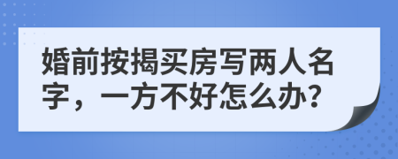 婚前按揭买房写两人名字，一方不好怎么办？