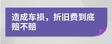 造成车损，折旧费到底赔不赔