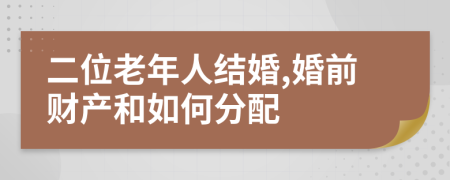 二位老年人结婚,婚前财产和如何分配