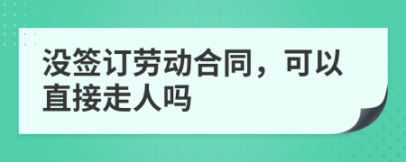 没签订劳动合同，可以直接走人吗