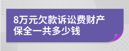8万元欠款诉讼费财产保全一共多少钱