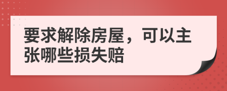 要求解除房屋，可以主张哪些损失赔