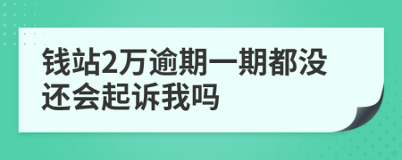 钱站2万逾期一期都没还会起诉我吗