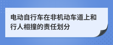 电动自行车在非机动车道上和行人相撞的责任划分