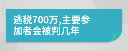 逃税700万,主要参加者会被判几年