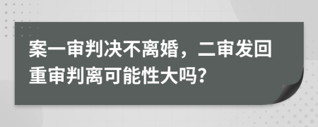 案一审判决不离婚，二审发回重审判离可能性大吗？
