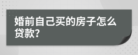 婚前自己买的房子怎么贷款？